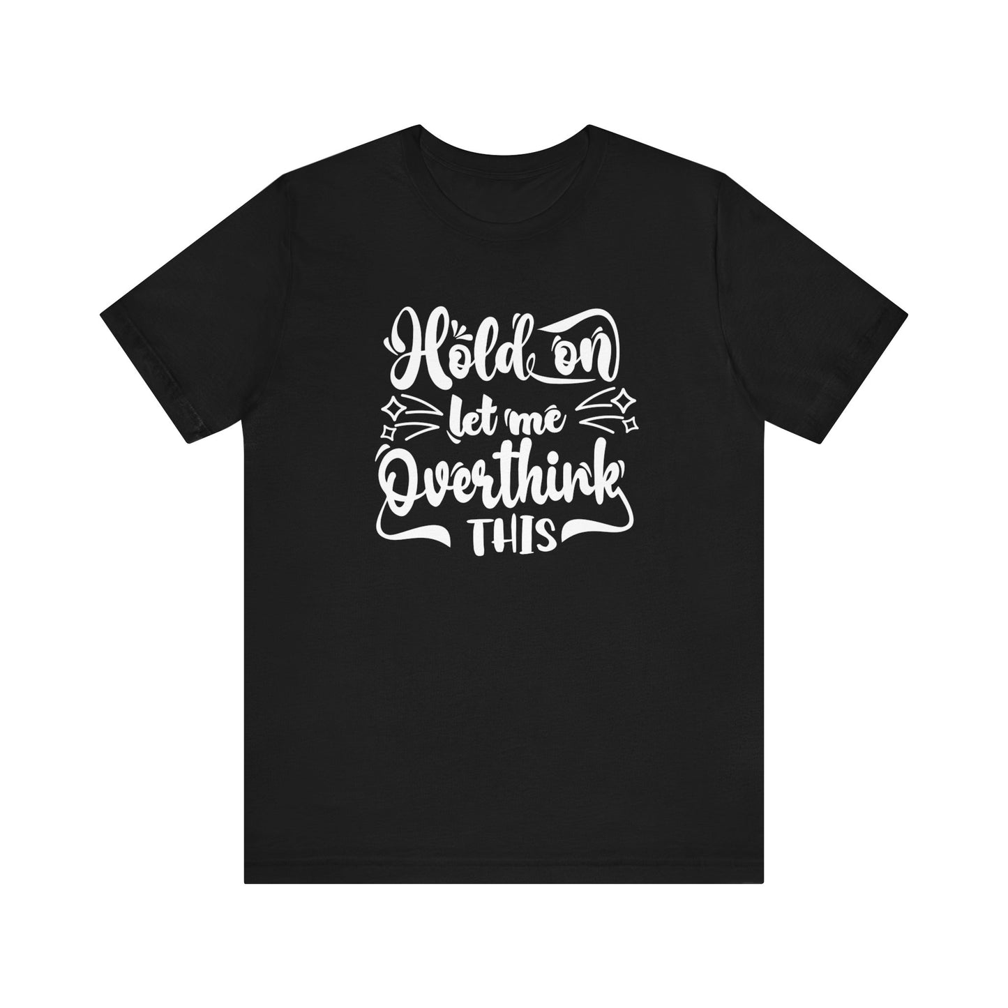 Unisex graphic tee stating 'Hold on let me overthink this' in color black