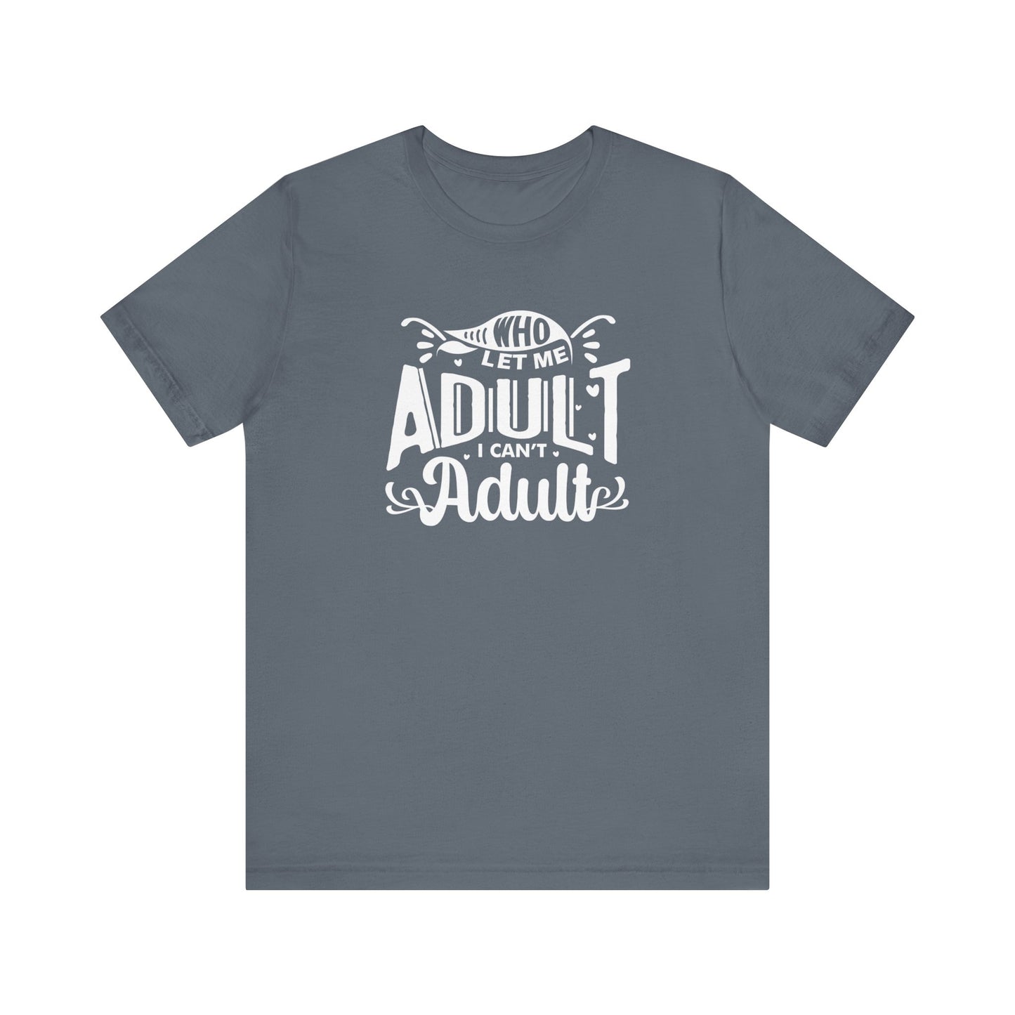 Graphic tee stating 'Who Let Me Adult? I Can't Adult.' in color steel blue
