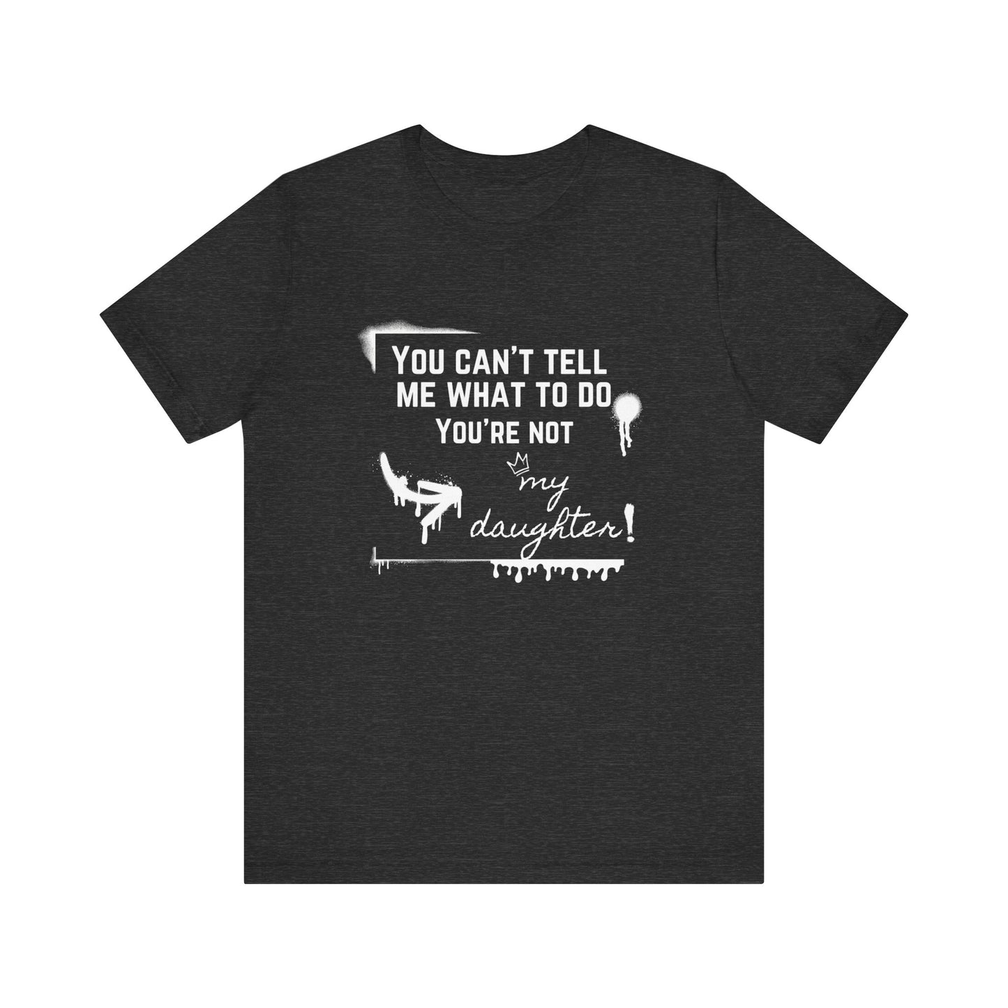 Dad graphic tee stating 'You can't tell me what to do - you're not my daughter!' in color dark grey heather