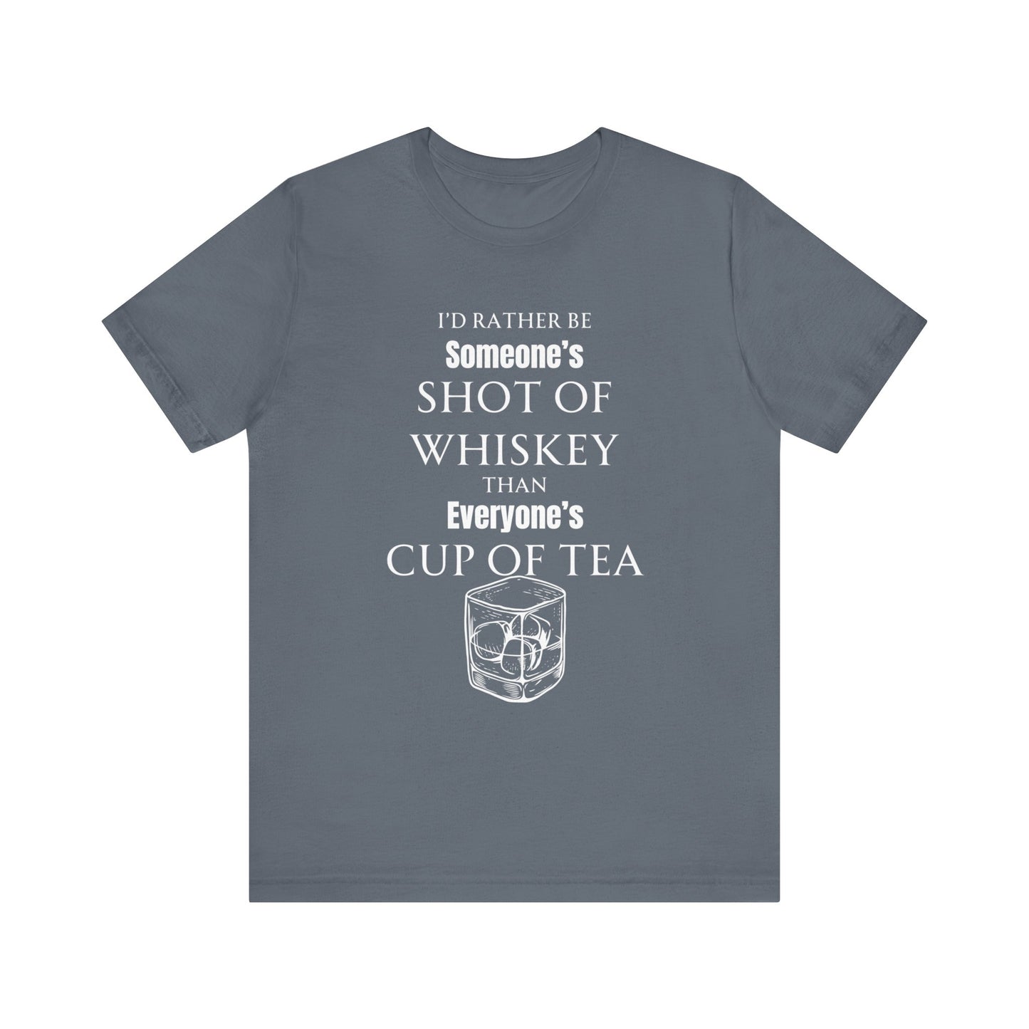 Comfortable Southern Adult Humor shirt stating 'I'd Rather Be Someone's Shot of Whiskey than Everyone's Cup of Tea' in color steel blue