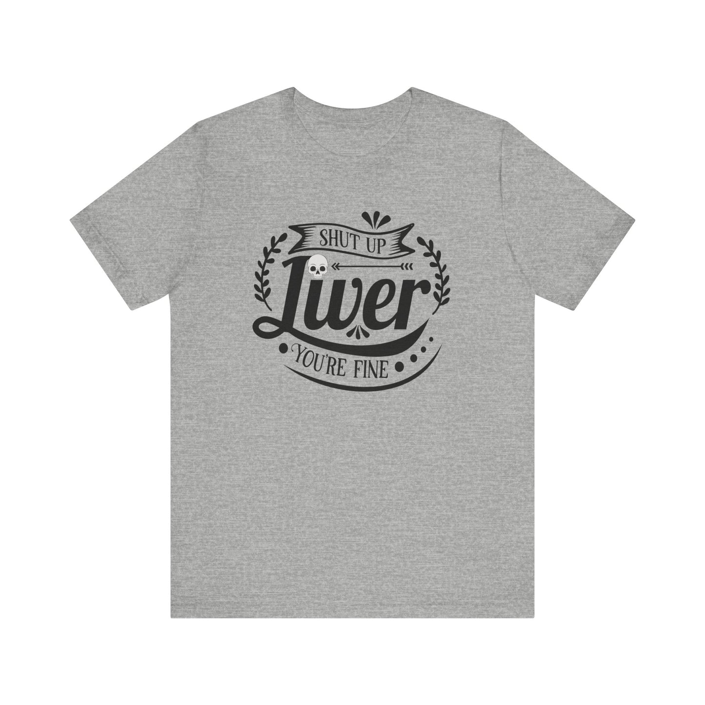 Graphic adult humor tee stating 'Shut up liver you're fine' in color athletic heather