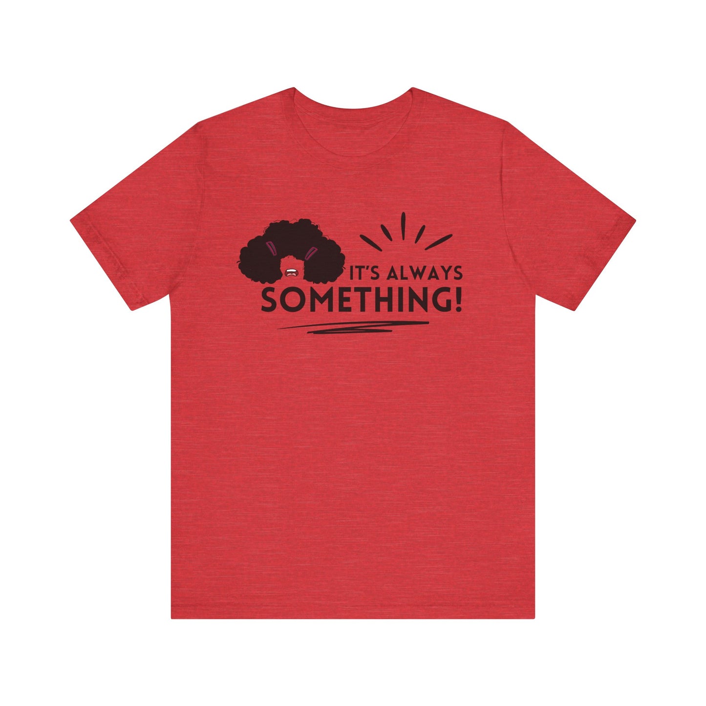 Woman's classic graphic tee stating 'It's Always Something!' in color red