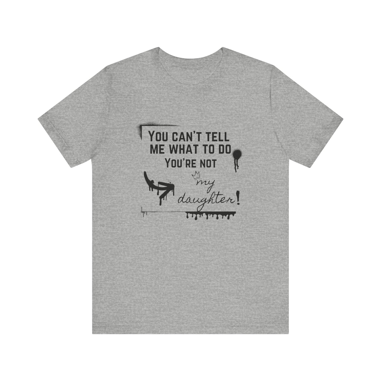 Dad graphic tee stating 'You can't tell me what to do - you're not my daughter!' in color athletic heather