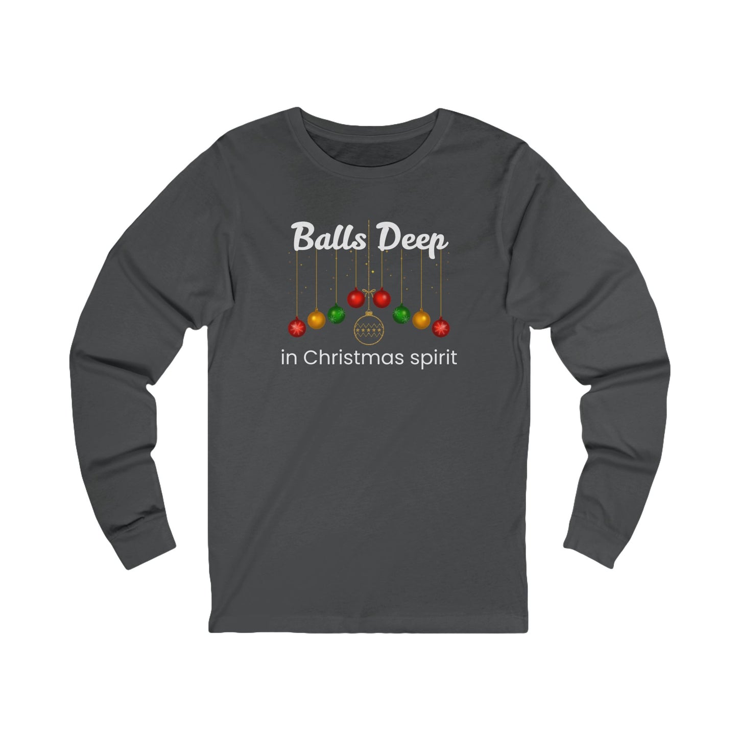Balls Deep in Christmas Spirit | Long Sleeve| Christmas T-Shirt | Graphic Tee | Gift Idea | Unisex - Men and Women Tee | Funny T-Shirt