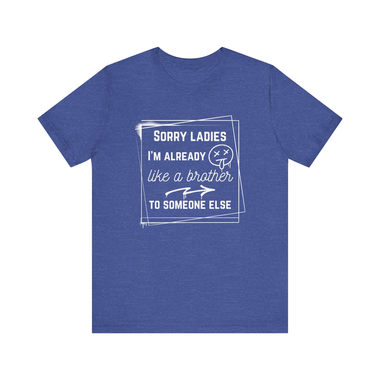 Graphic men's tee stating 'Sorry ladies, I'm already like a brother to someone else' in color true royal heather