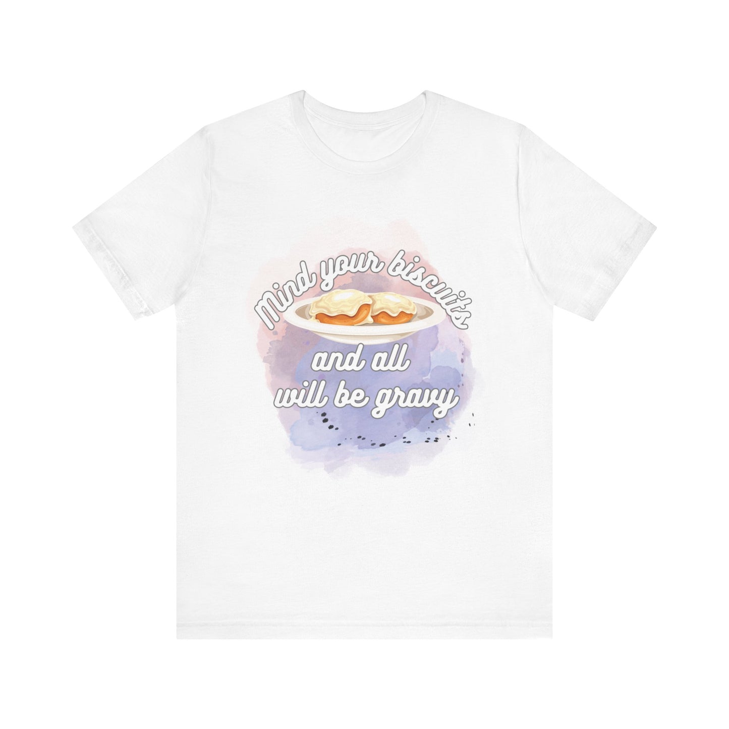 A comfortable funny southern graphic tee stating Mind You Biscuits and All will be Gravy in color white