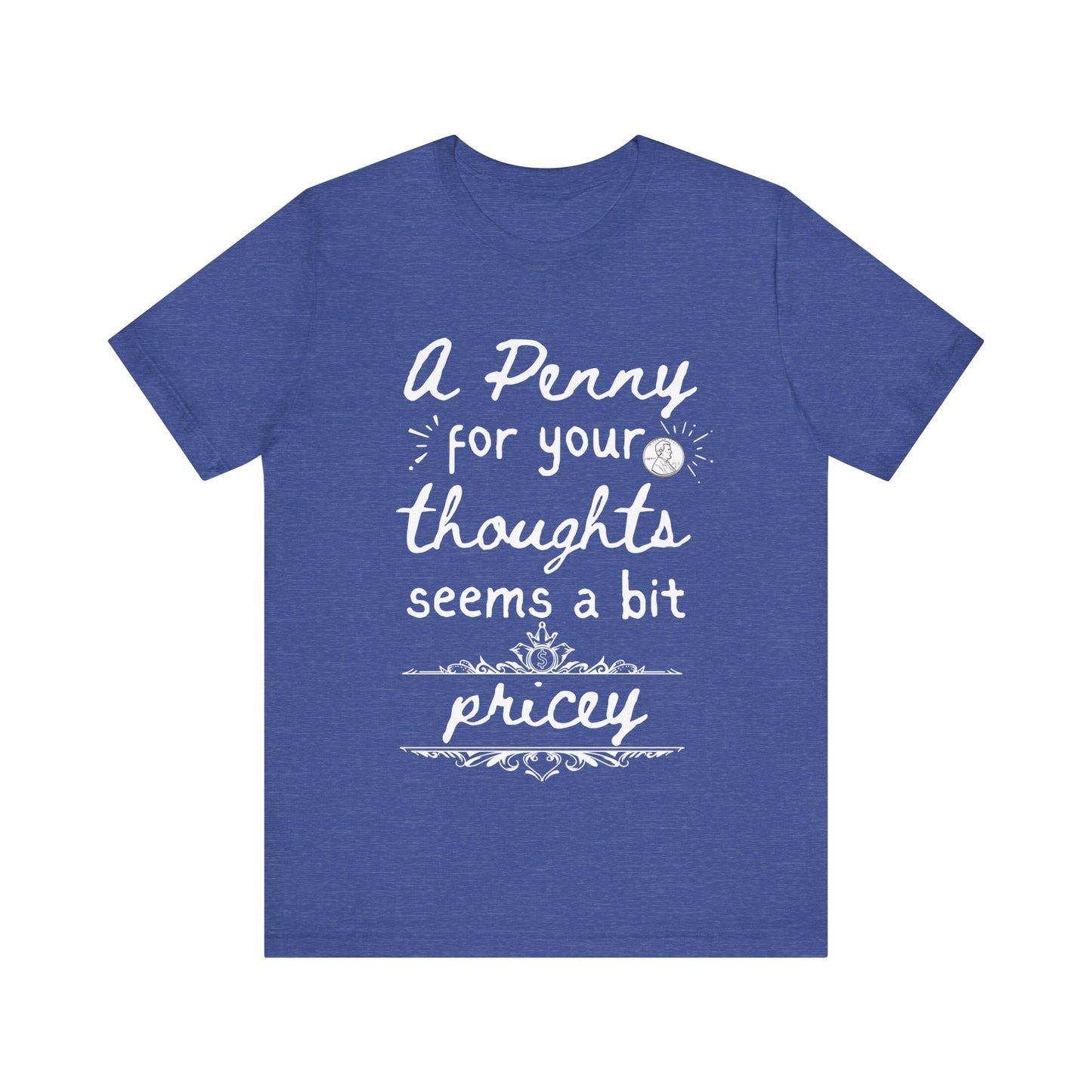 Graphic tee stating 'A Penny For Your Thoughts Seems A Bit Pricey' in color true royal heather