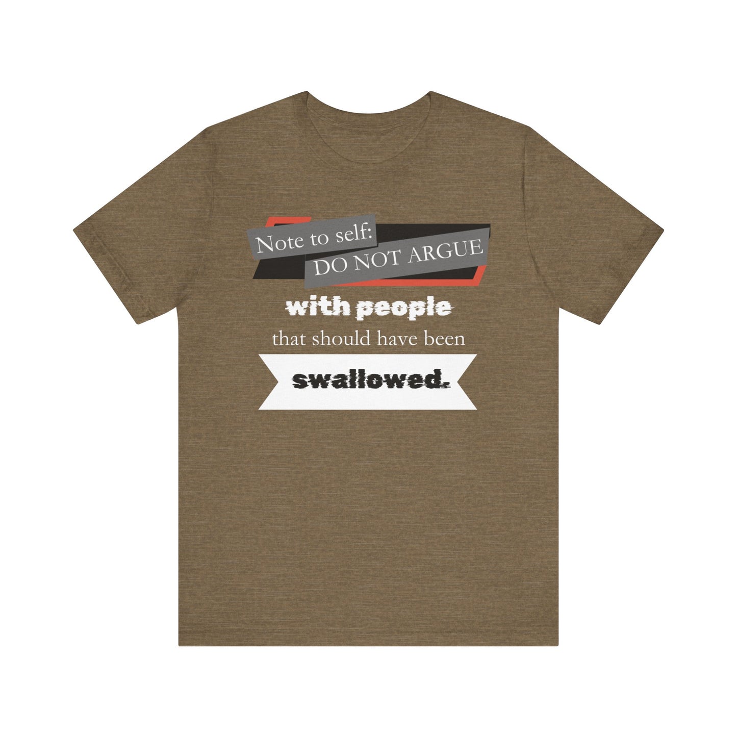 Unisex comfortable adult humor tee stating 'Note to self: Do not argue with people that should have been swallowed' in color heather olive