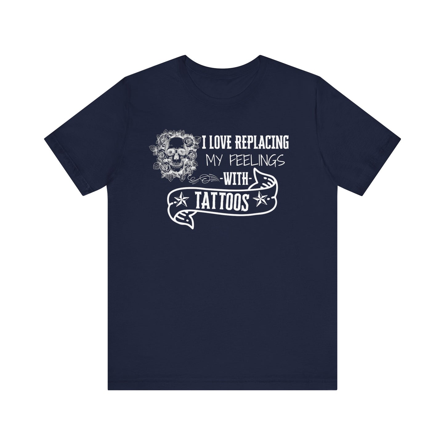 A sarcastic graphic tee stating 'I love replacing my feelings with tattoos' in color navy