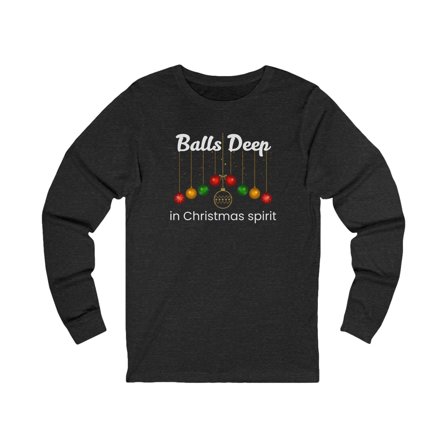 Balls Deep in Christmas Spirit | Long Sleeve| Christmas T-Shirt | Graphic Tee | Gift Idea | Unisex - Men and Women Tee | Funny T-Shirt