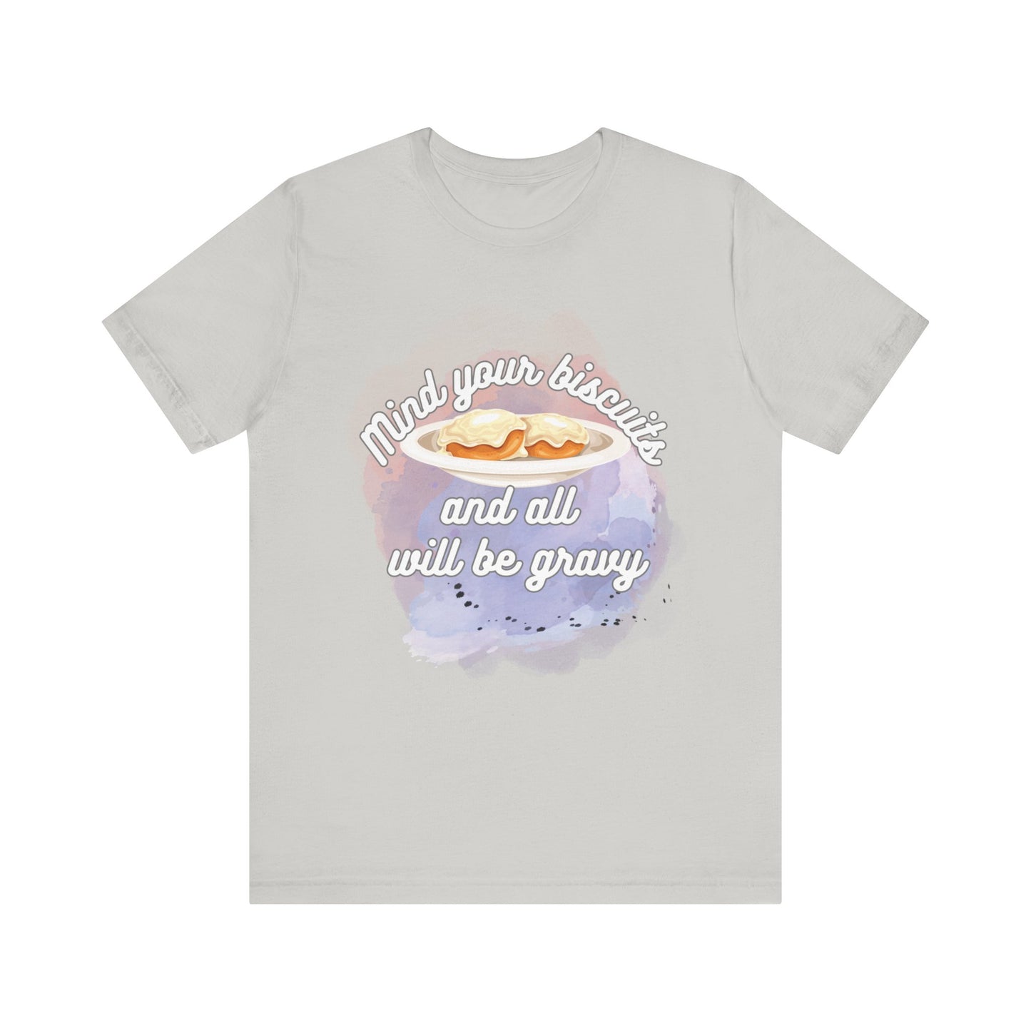 A comfortable funny southern graphic tee stating Mind You Biscuits and All will be Gravy in color silver