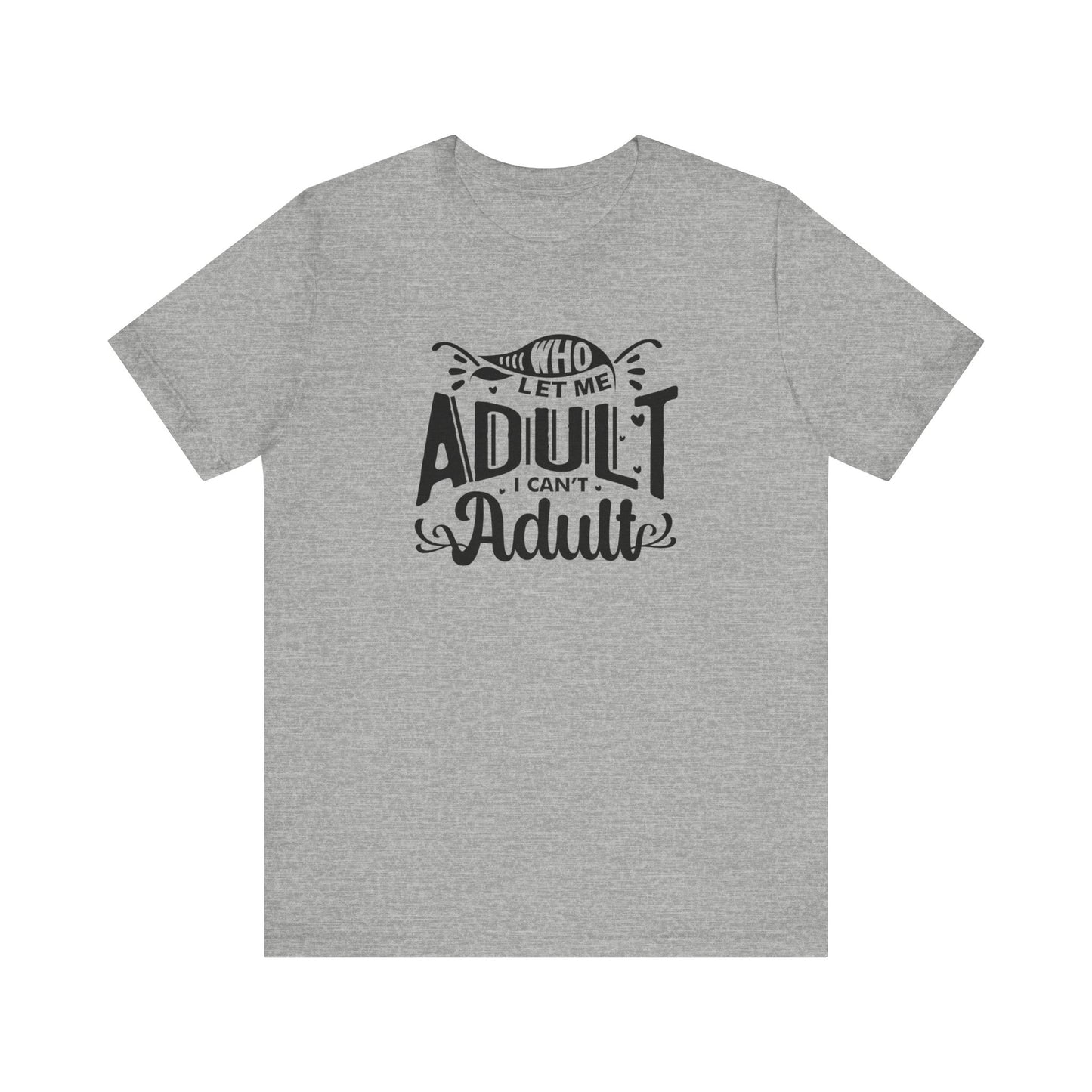 Graphic tee stating 'Who Let Me Adult? I Can't Adult.' in color athletic heather