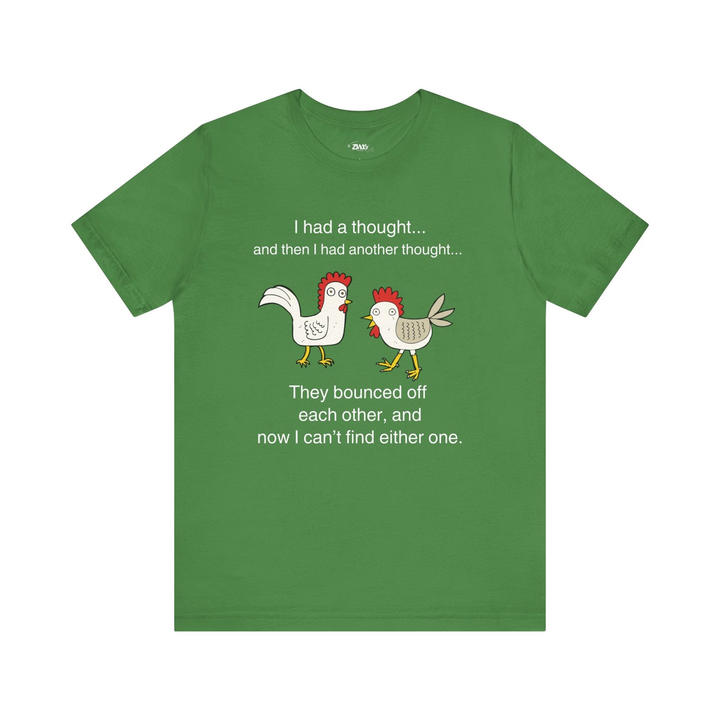Graphic t-shirt stating I had a thought...and then I had another thought...They bounced off each other, and now I can't find either one in color leaf