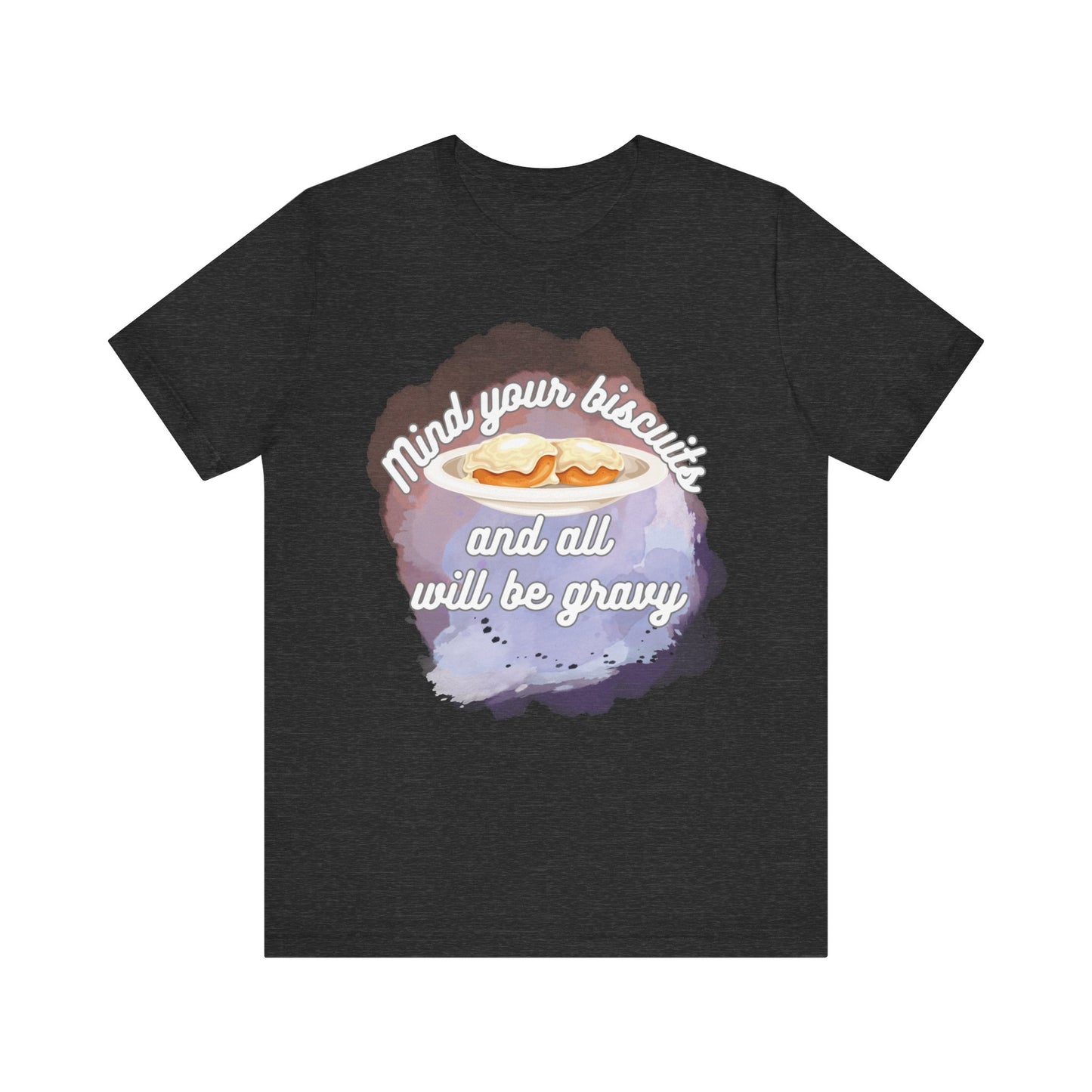 A comfortable funny southern graphic tee stating Mind You Biscuits and All will be Gravy in color dark grey heather