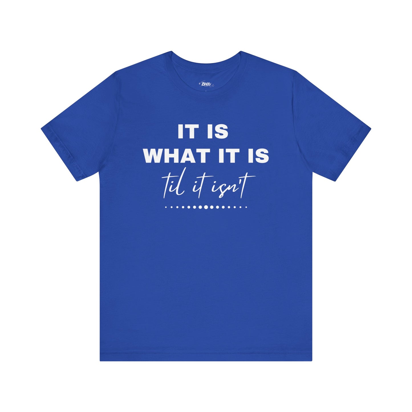 Funny graphic tee stating It Is What It Is, Til It Isn't in color true royal