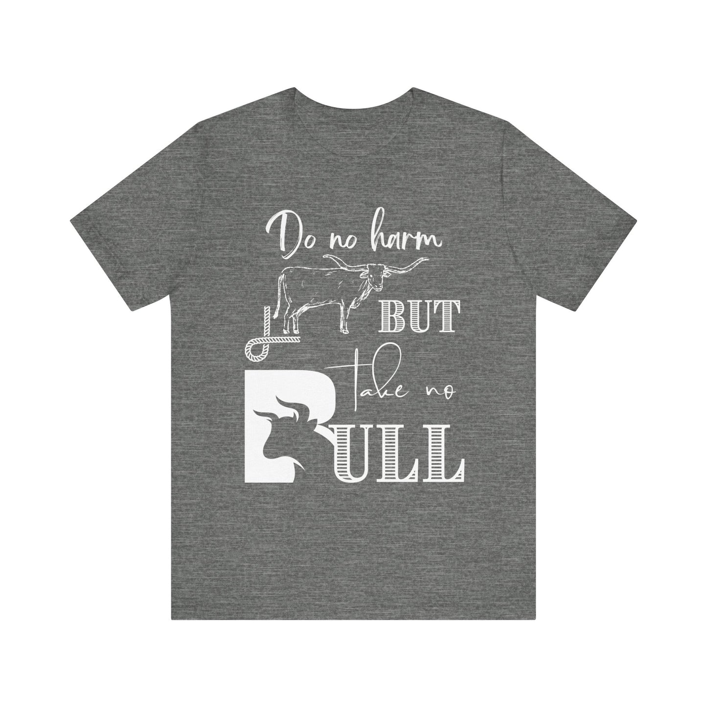 Unisex Southern Tee stating 'Do No Harm But Take No Bull' in color deep heather