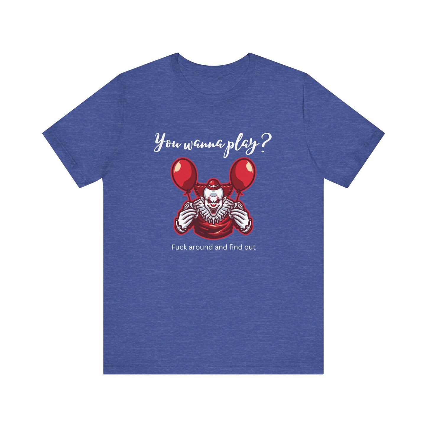 Unisex Halloween Tee stating 'You wanna play? Fuck around and find out.' with Pennywise in color true royal heather.