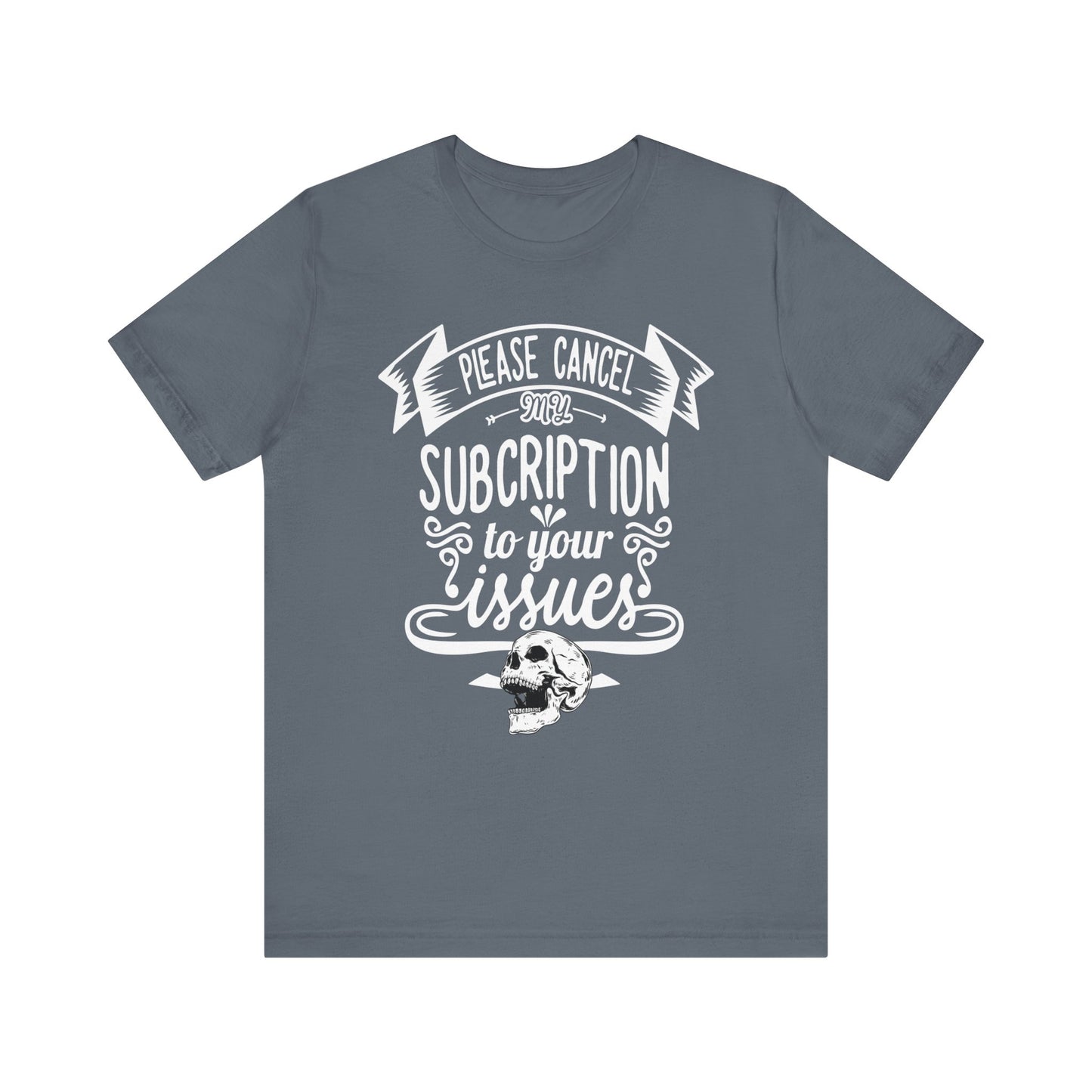Comfortably funny graphic t-shirt stating 'Please cancel my subscription to your issues' in color steel blue