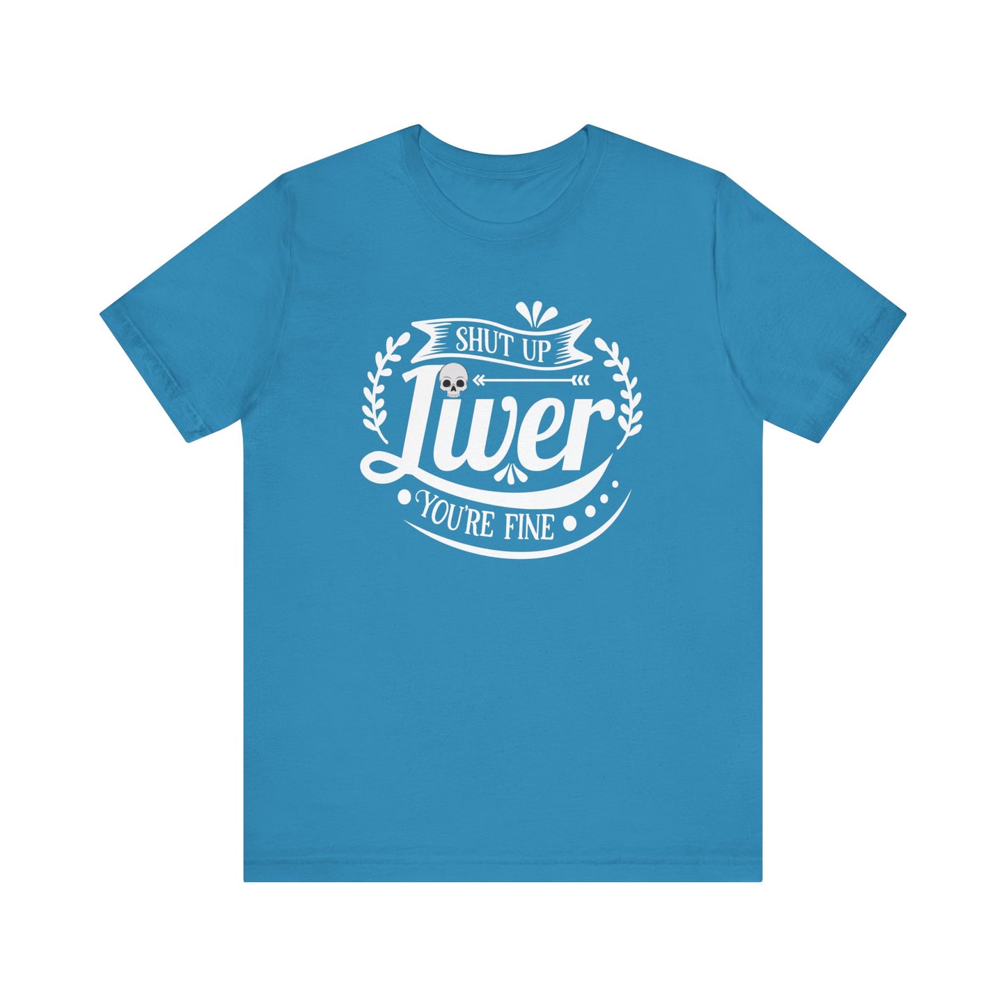Graphic adult humor tee stating 'Shut up liver you're fine' in color aqua