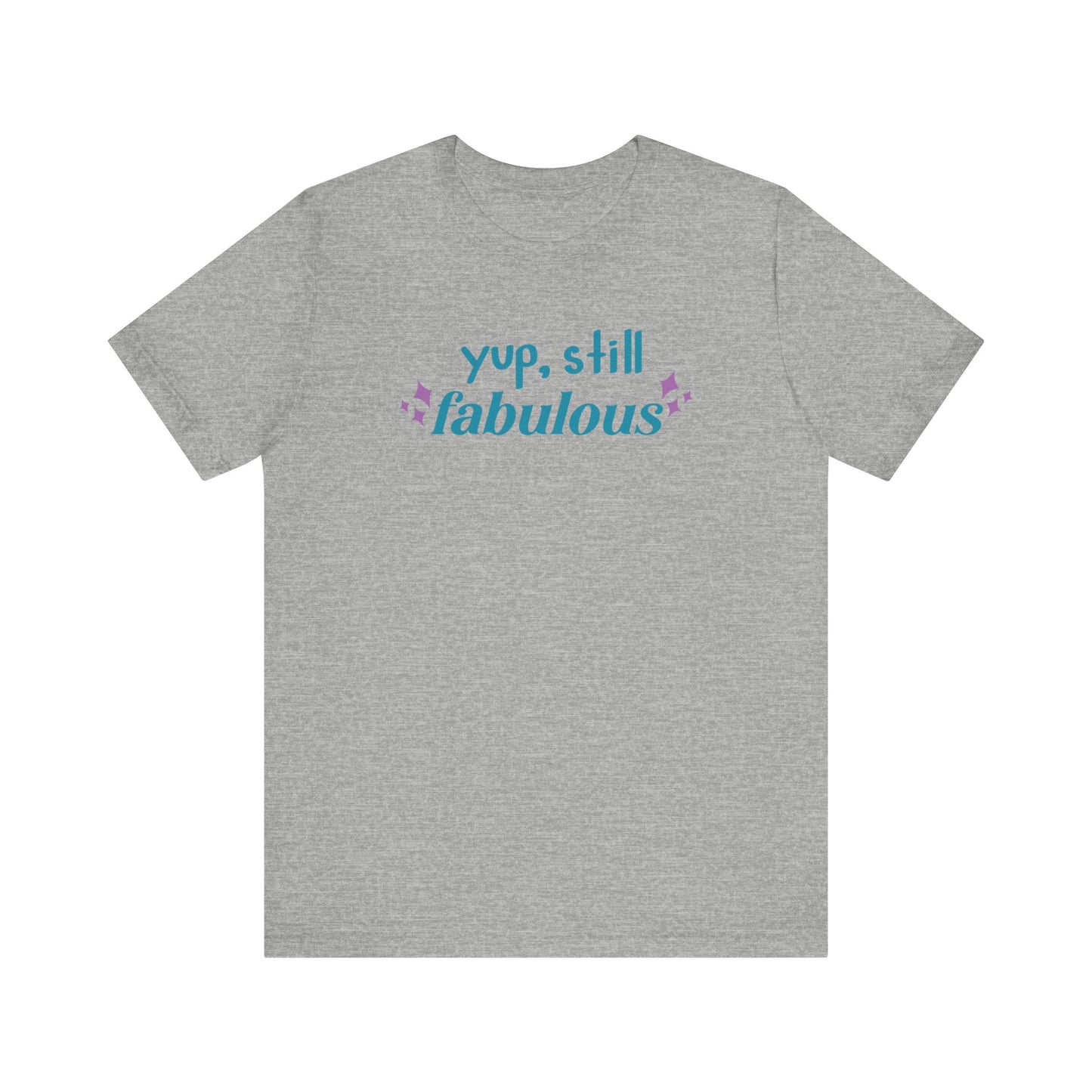 Good vibe tee stating 'Yup Still Fabulous' in color athletic heather