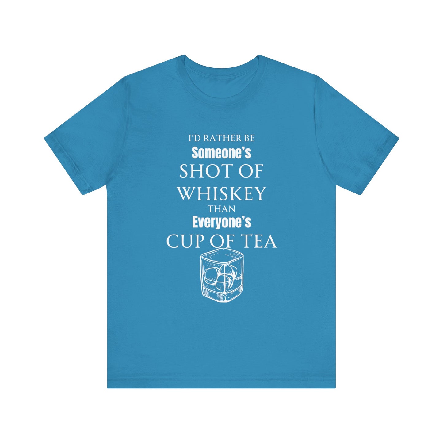 Comfortable Southern Adult Humor shirt stating 'I'd Rather Be Someone's Shot of Whiskey than Everyone's Cup of Tea' in color aqua