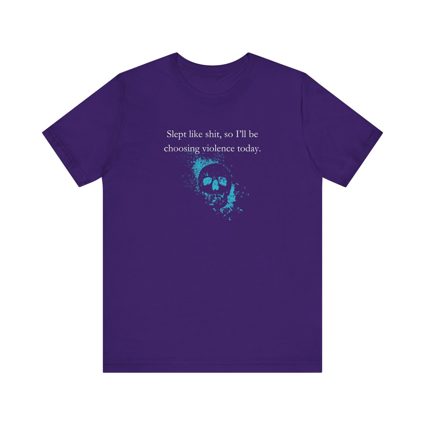 Adult humor graphic t-shirt stating 'Slept like shit, so I'll be choosing violence today.' in color purple