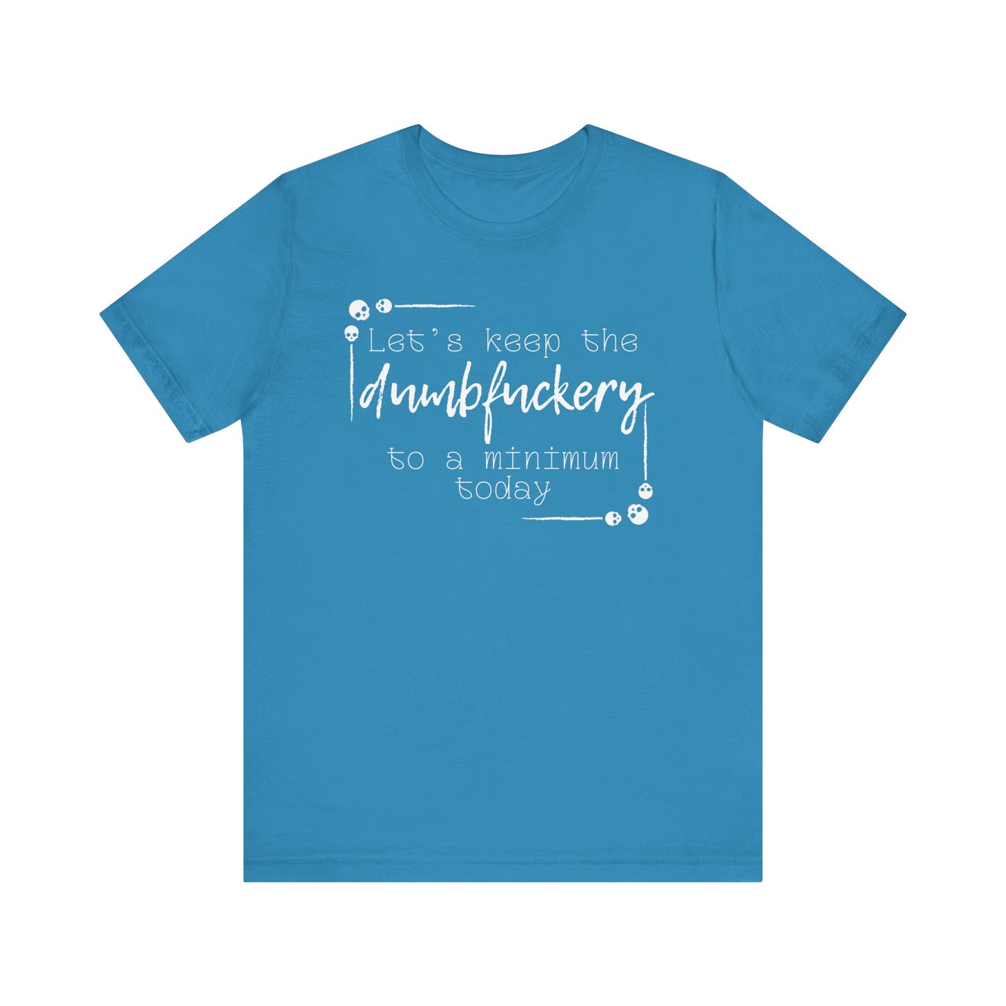 Adult humor unisex t-shirt stating 'Let's Keep the Dumbfuckery to a Minimum Today' in color aqua