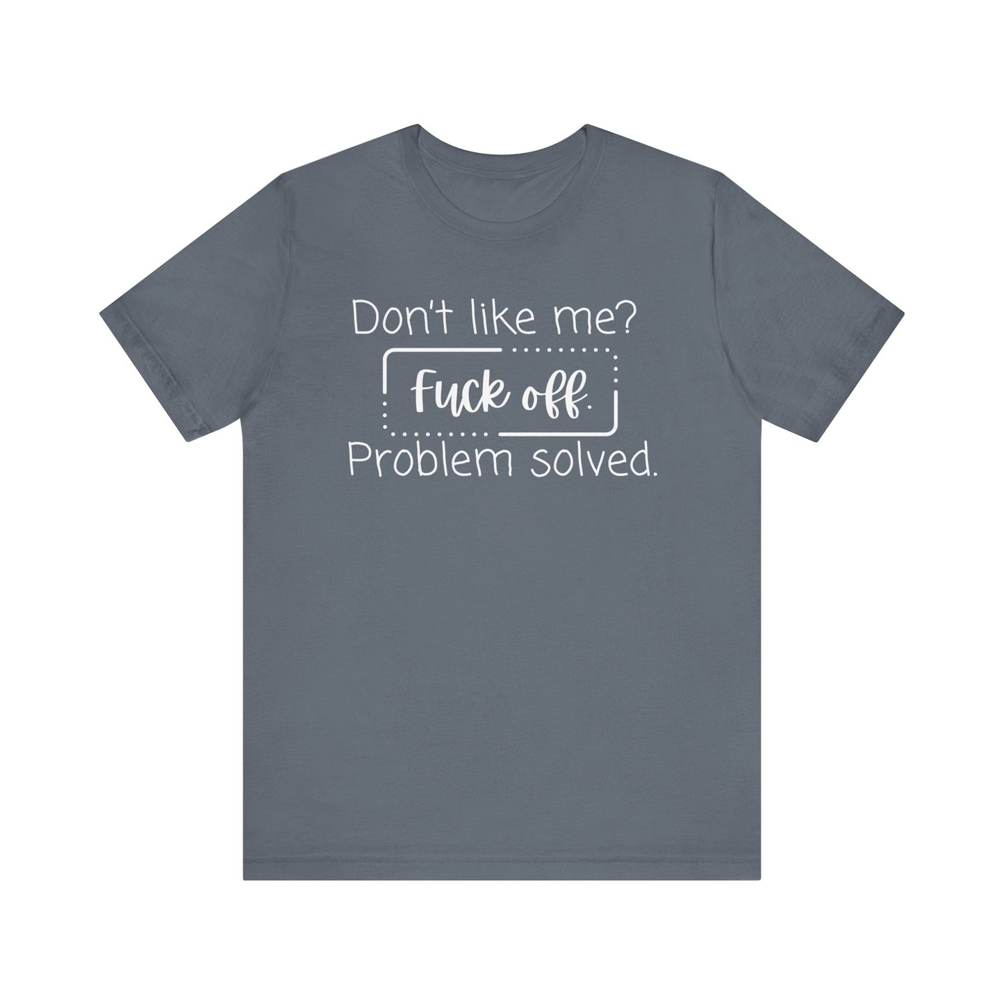 Comfortable unisex adult humor tee stating 'Don't like me? Fuck off. Problem solved.' in color steel blue