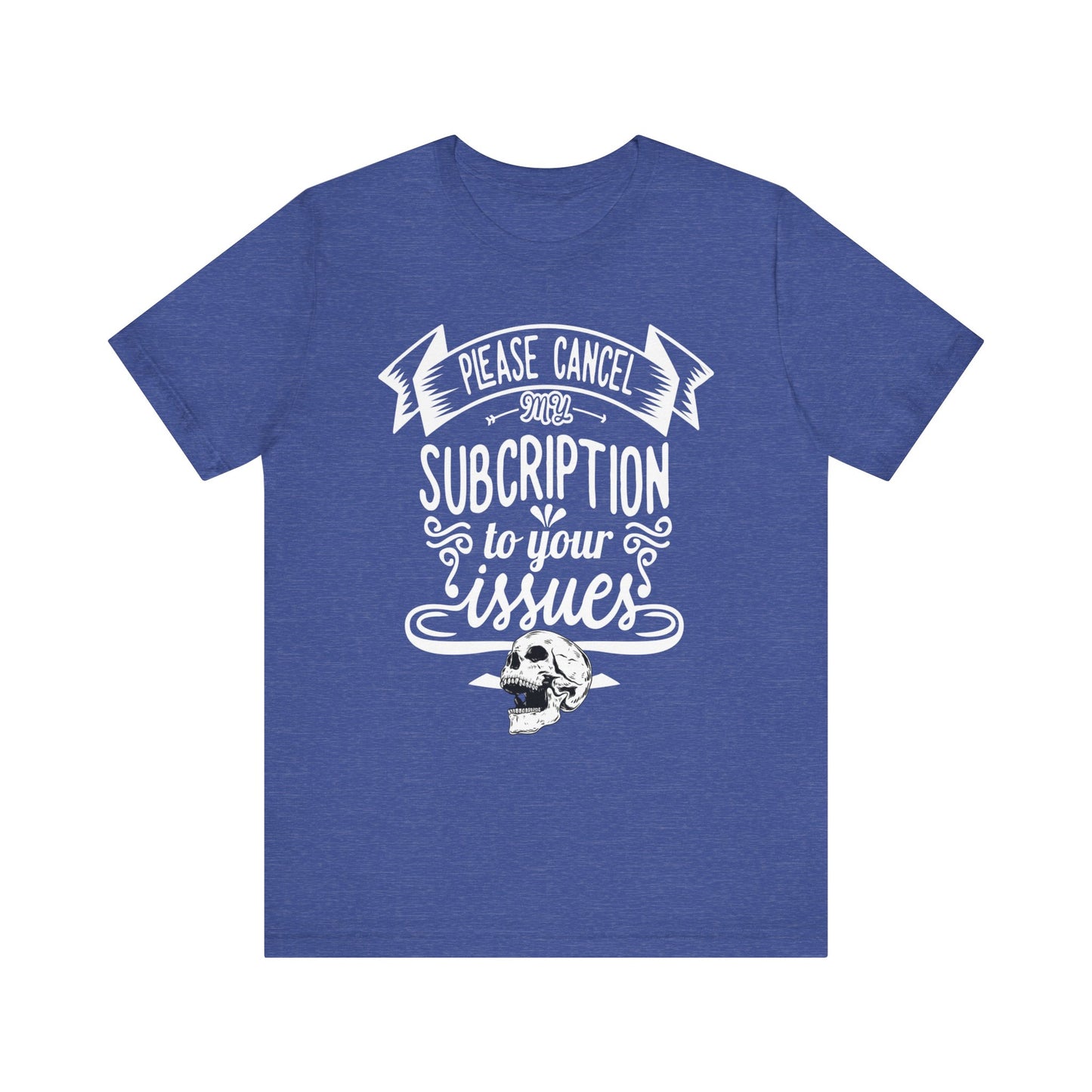 Comfortably funny graphic t-shirt stating 'Please cancel my subscription to your issues' in color true royal heather