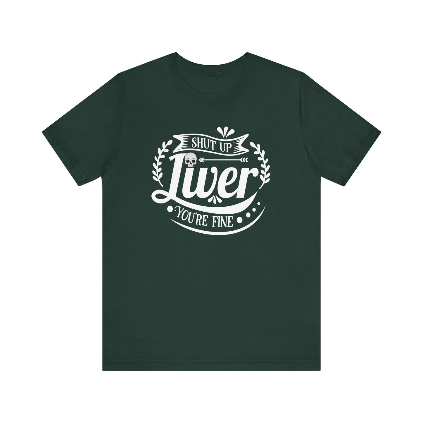 Graphic adult humor tee stating 'Shut up liver you're fine' in color forest