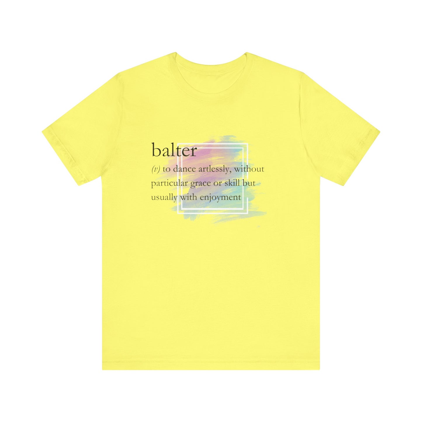 Women's good vibes t-shirt stating 'balter (v) to dance artlessly, without particular grace or skill but usually with enjoyment in color yellow