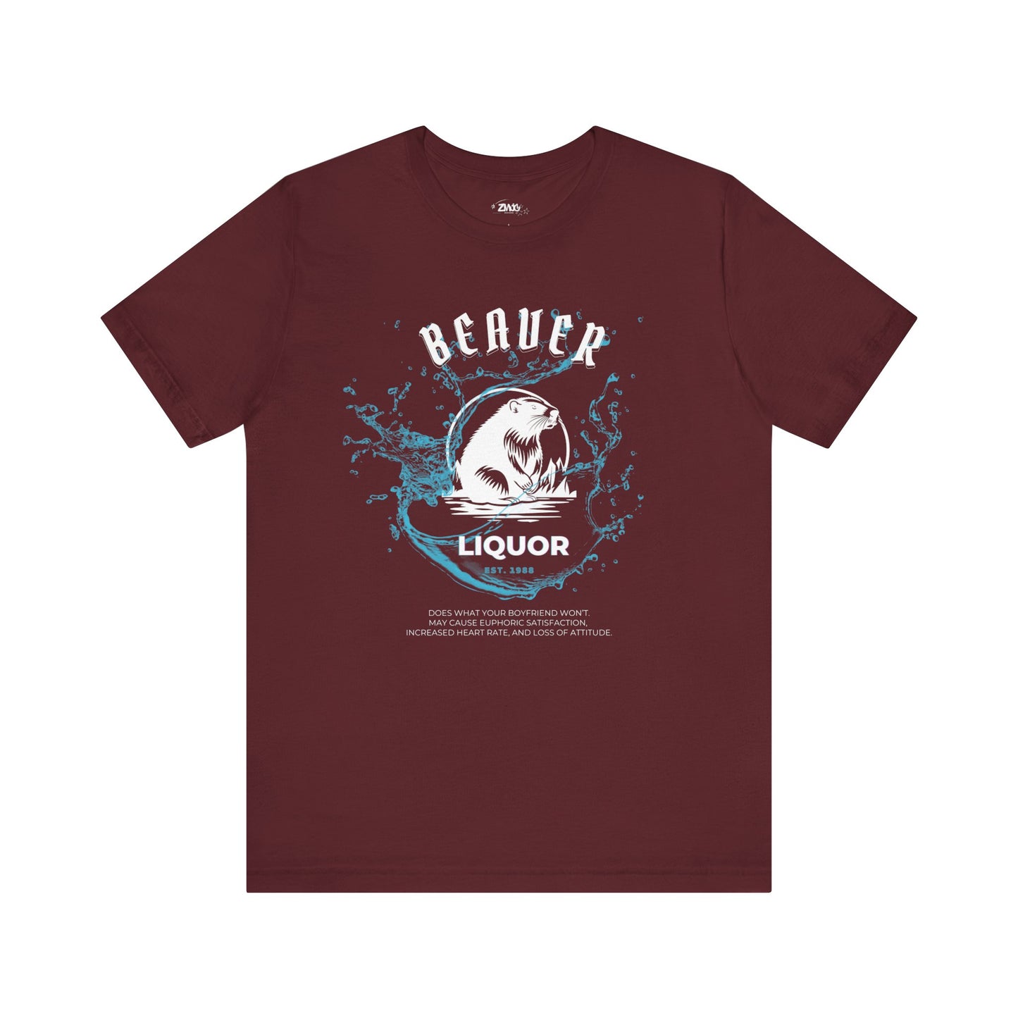 Comfortable graphic tee stating Beaver Liquor est. 1988 Does what your boyfriend wont. May cause euphoric satisfaction, increased heart rate, and loss of attitude in color maroon