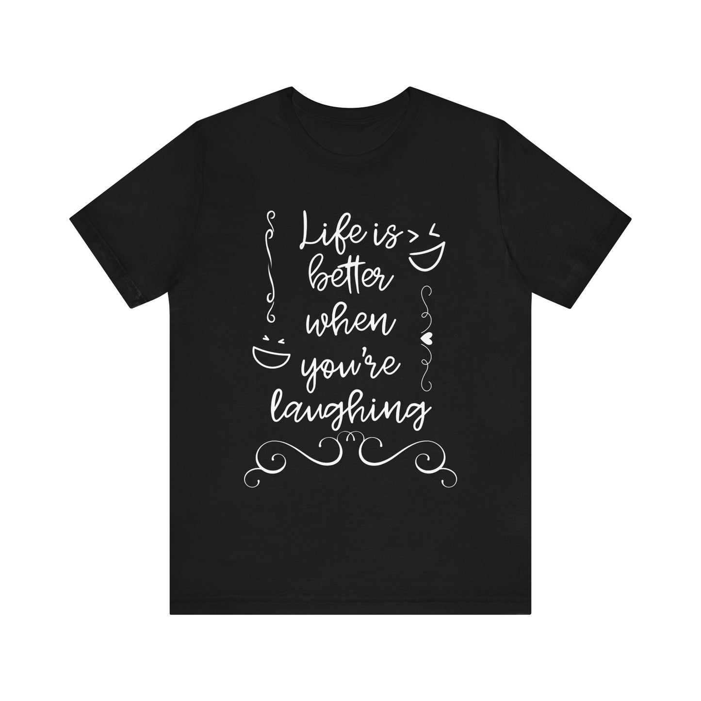 graphic t-shirt stating 'Life is better when you're laughing' in color black