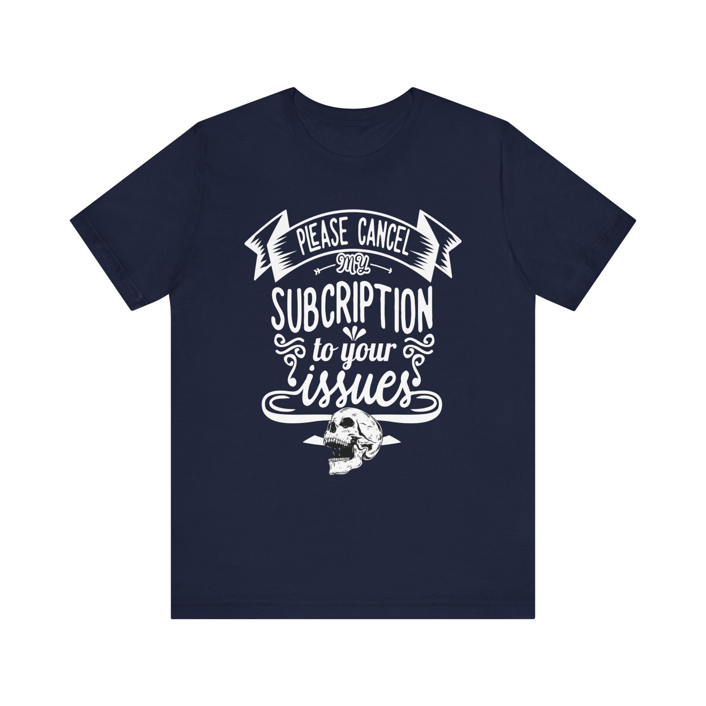 Comfortably funny graphic t-shirt stating 'Please cancel my subscription to your issues' in color navy