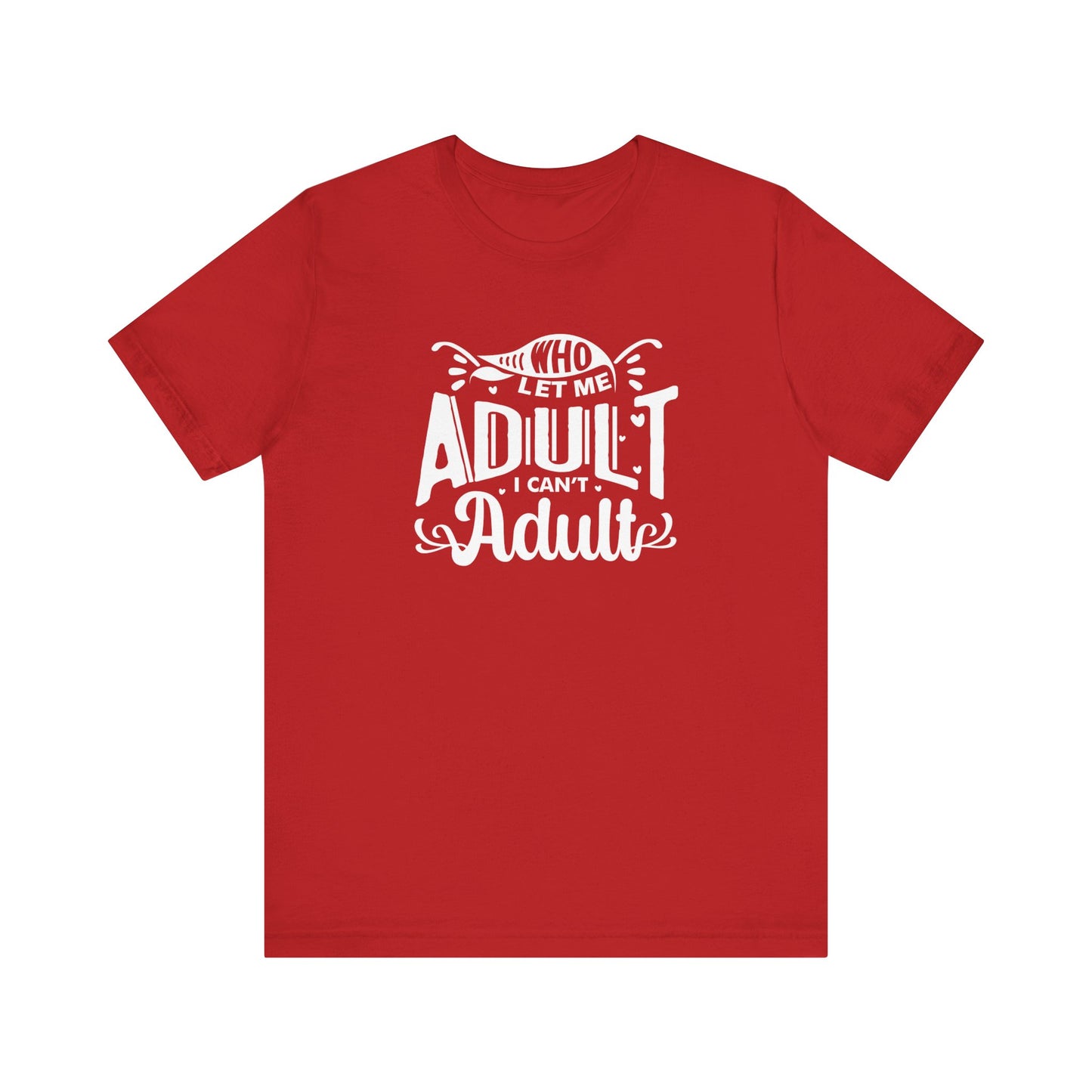 Graphic tee stating 'Who Let Me Adult? I Can't Adult.' in color red