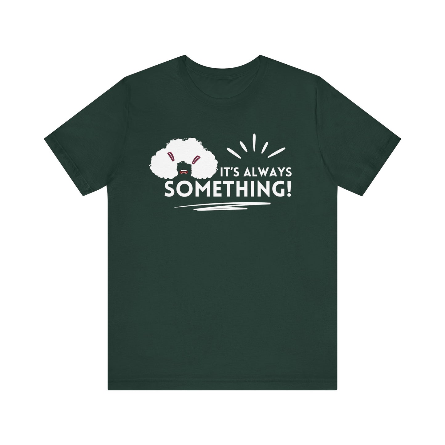 Woman's classic graphic tee stating 'It's Always Something!' in color forest