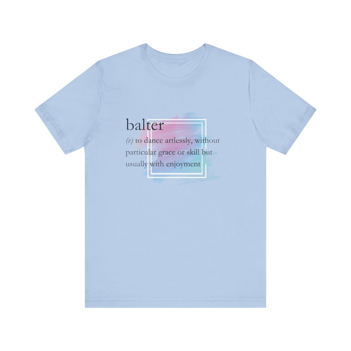 Women's good vibes t-shirt stating 'balter (v) to dance artlessly, without particular grace or skill but usually with enjoyment in color light blue