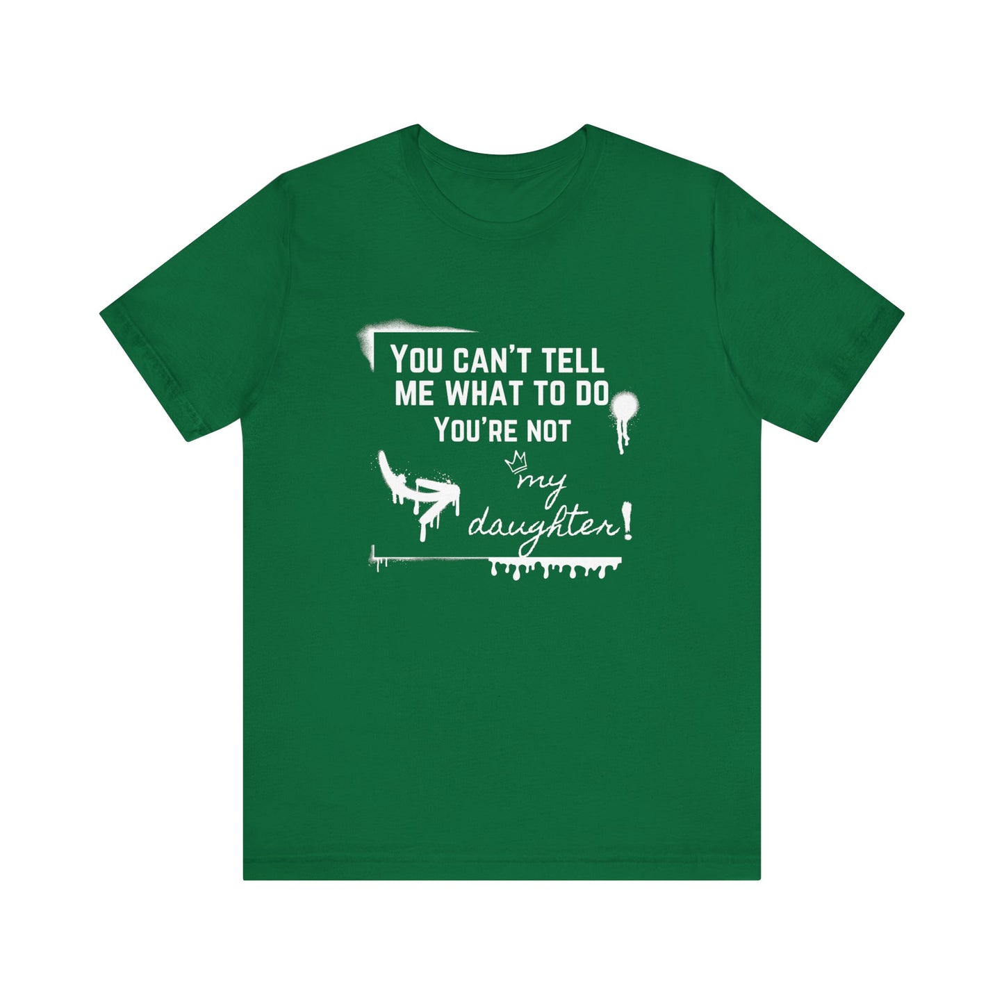 Dad graphic tee stating 'You can't tell me what to do - you're not my daughter!' in color kelly