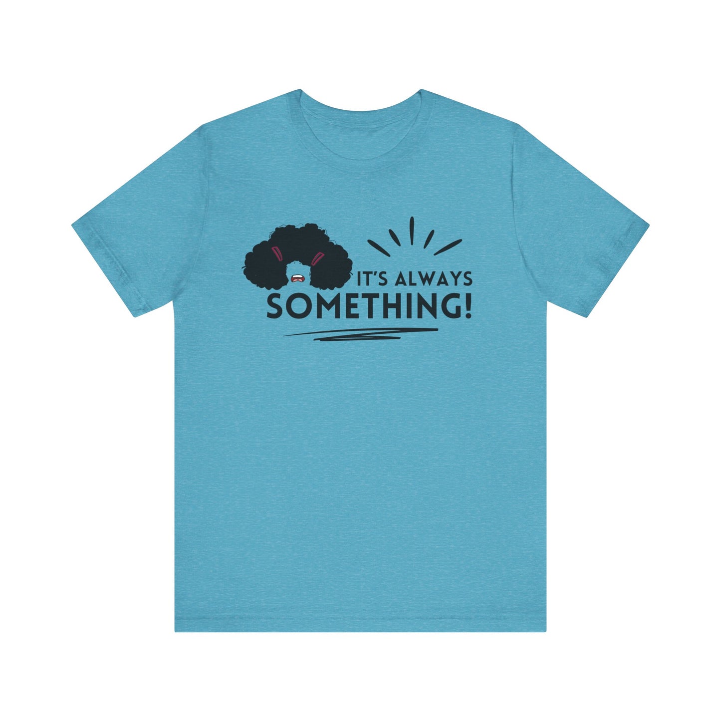 Woman's classic graphic tee stating 'It's Always Something!' in color aqua heather