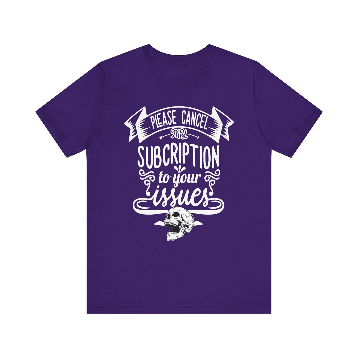 Comfortably funny graphic t-shirt stating 'Please cancel my subscription to your issues' in color purple