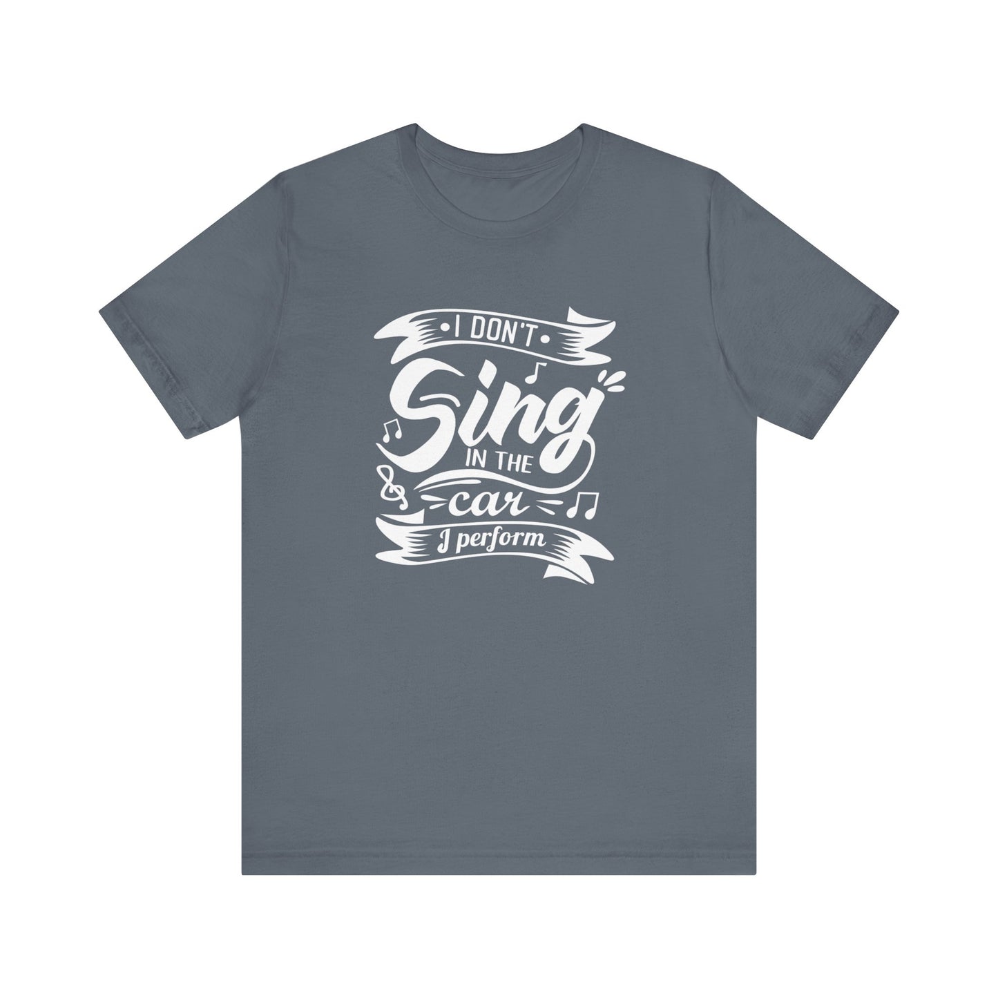 Graphic tee stating 'I Don't Sing in the Car, I perform' in color steel blue