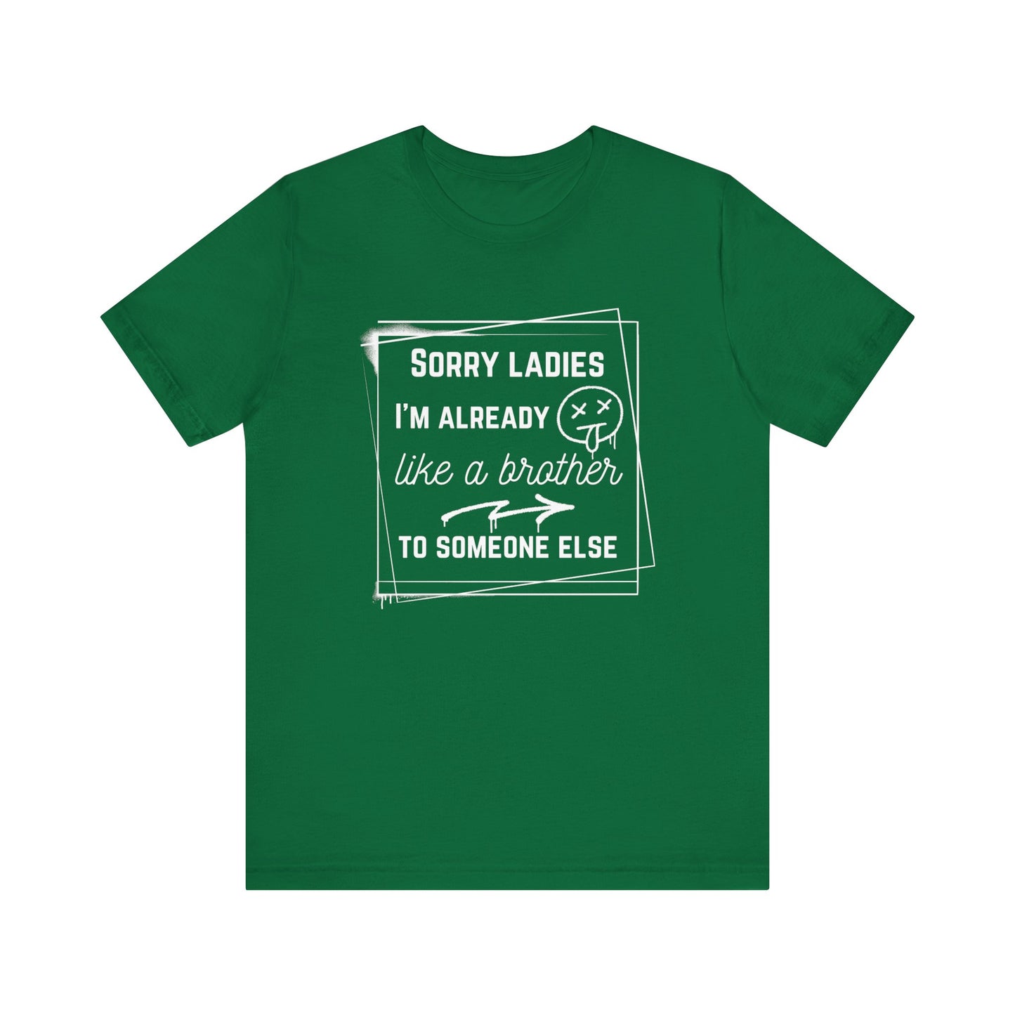 Graphic men's tee stating 'Sorry ladies, I'm already like a brother to someone else' in color kelly