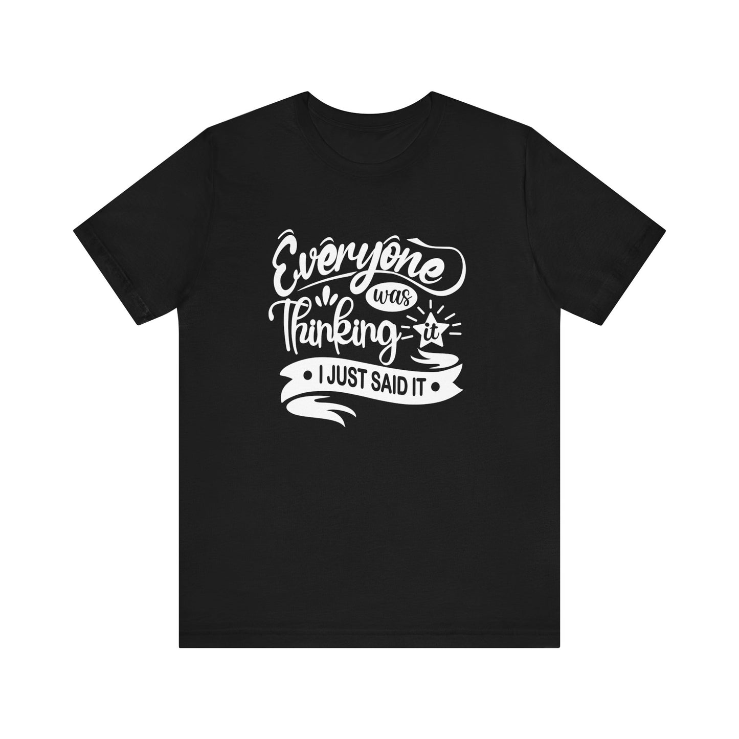 Funny graphic tee stating 'Everyone was thinking it. I just said it' in color black