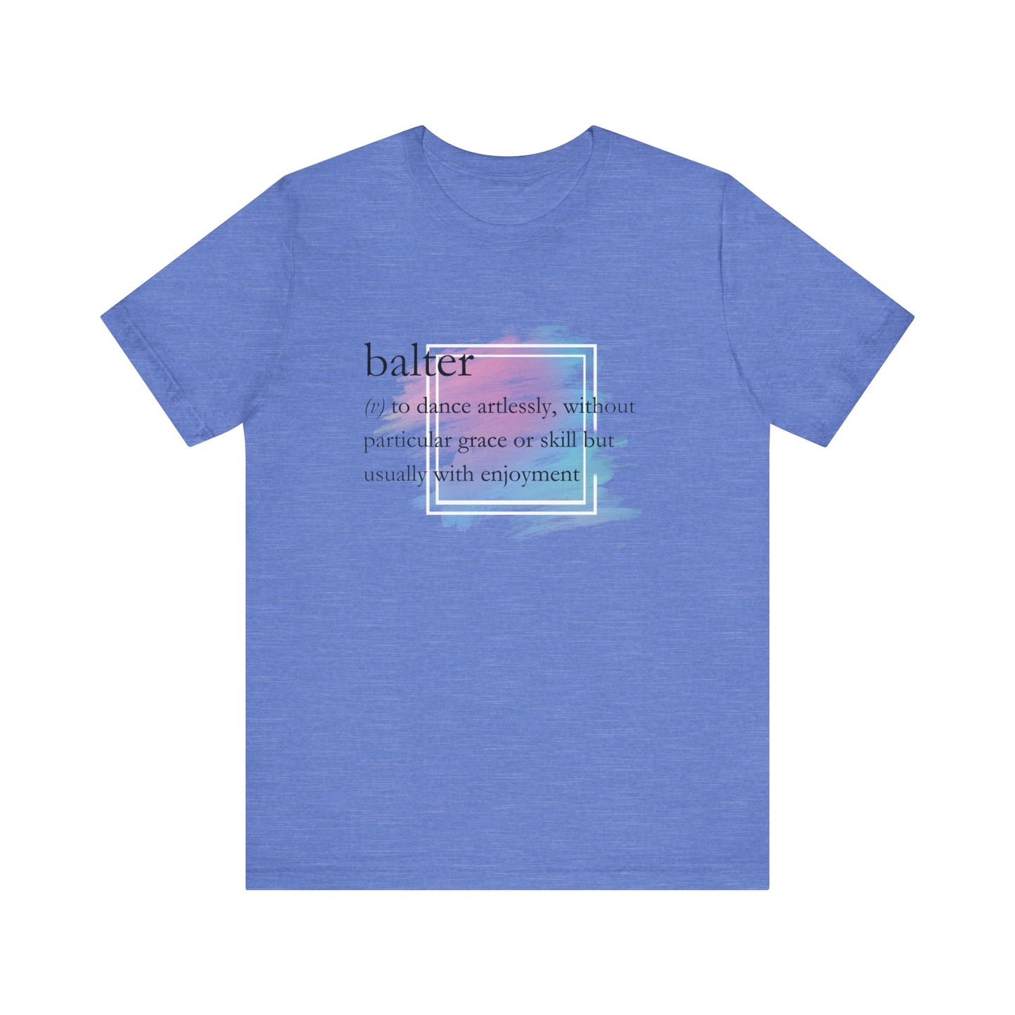 Women's good vibes t-shirt stating 'balter (v) to dance artlessly, without particular grace or skill but usually with enjoyment in color heather columbia