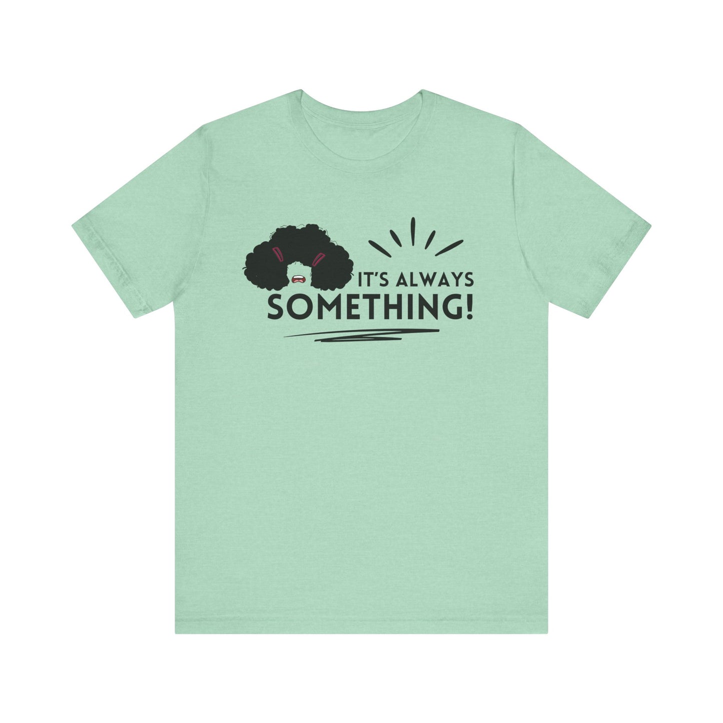 Woman's classic graphic tee stating 'It's Always Something!' in color mint heather