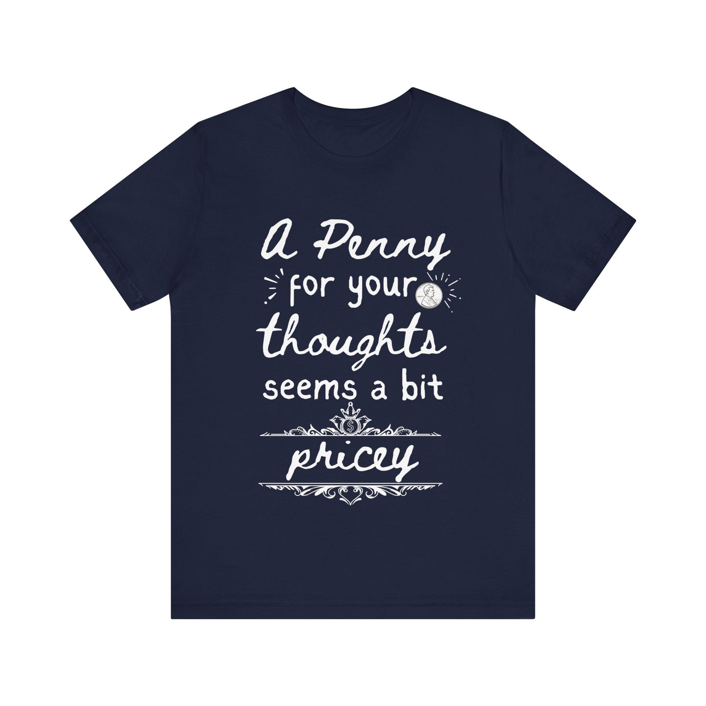 Graphic tee stating 'A Penny For Your Thoughts Seems A Bit Pricey' in color navy