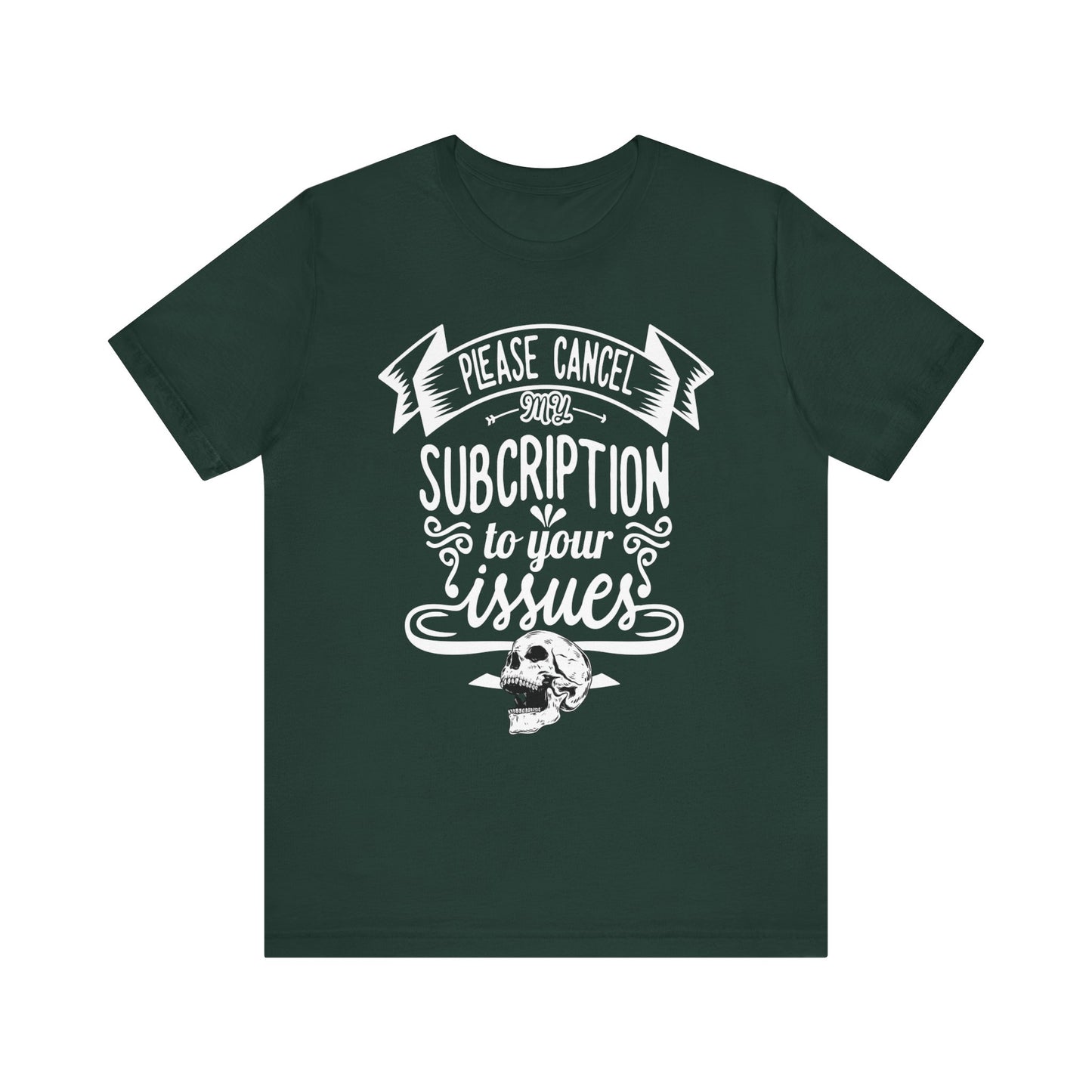 Comfortably funny graphic t-shirt stating 'Please cancel my subscription to your issues' in color forest