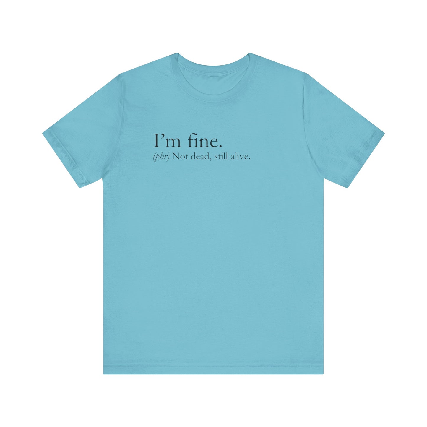 Sarcastic graphic tee stating I'm Fine - Not Dead. Still Alive. in color turquoise