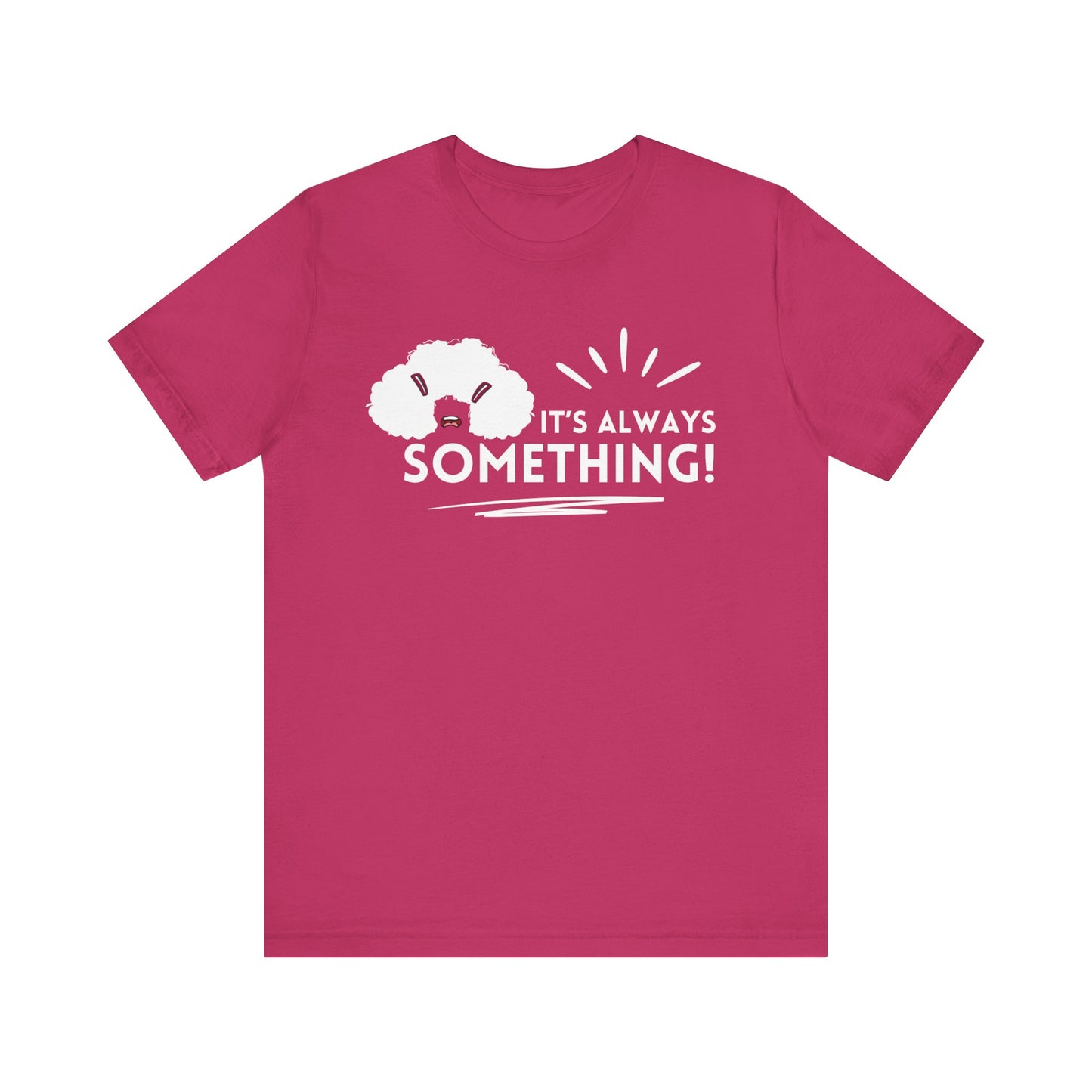 Woman's classic graphic tee stating 'It's Always Something!' in color berry