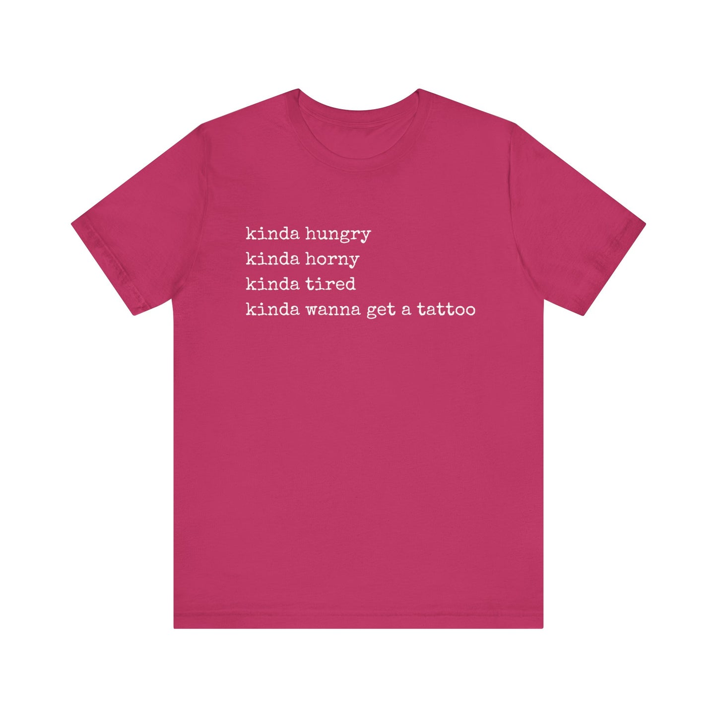 graphic t-shirt stating 'Kinda hungry. Kinda horny. Kinda tired. Kinda wanna get a tattoo" in color berry